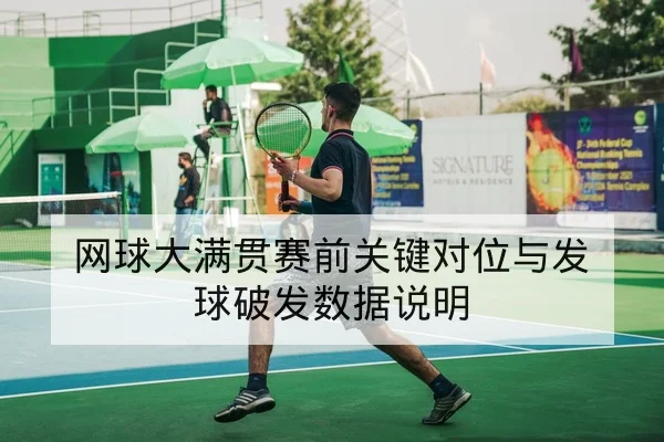 网球大满贯赛前关键对位与发球破发数据说明