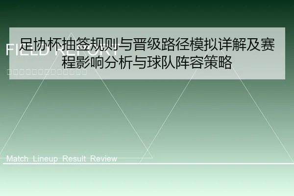 足协杯抽签规则与晋级路径模拟详解及赛程影响分析与球队阵容策略